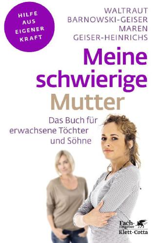 Meine schwierige Mutter Das Buch für erwachsene Töchter und Söhne