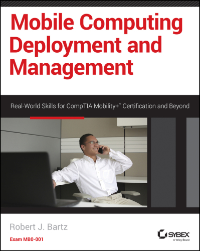 Mobile computing deployment and management: real world skills for CompTIA Mobility+ certification and beyond
