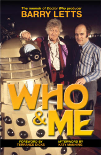 Who & me: the memoir of Doctor Who producer Barry Letts, 1925-2009