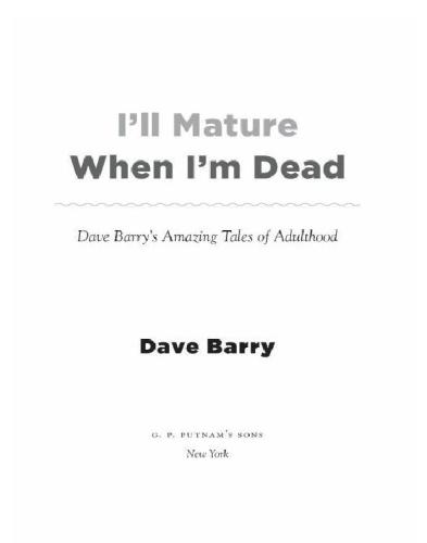 I'll Mature When I'm Dead: Dave Barry's Amazing Tales of Adulthood