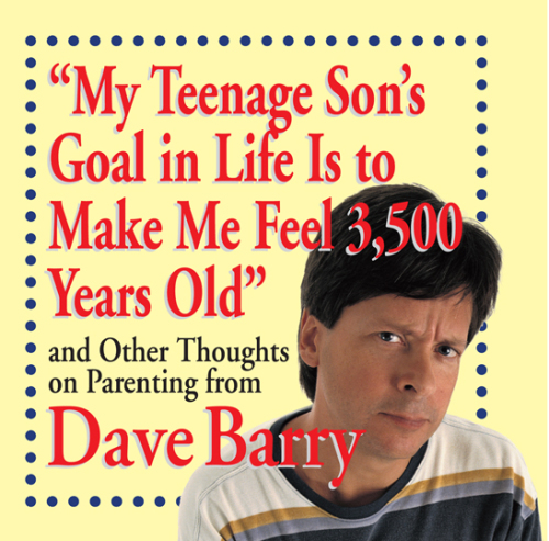 ''My teenage son's goal in life is to make me feel 3,500 years old'': and other thoughts on parenting from Dave Barry
