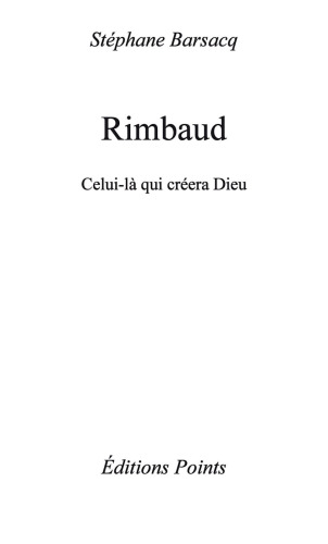 Rimbaud celui-là qui créera Dieu