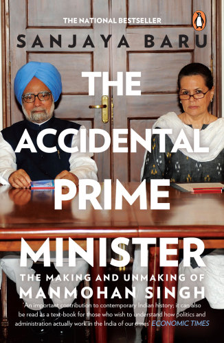 The Accidental prime minister: the making and unmaking of Manmohan Singh