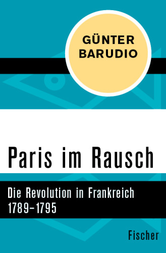 Paris im Rausch. Die Revolution in Frankreich 1789–1795