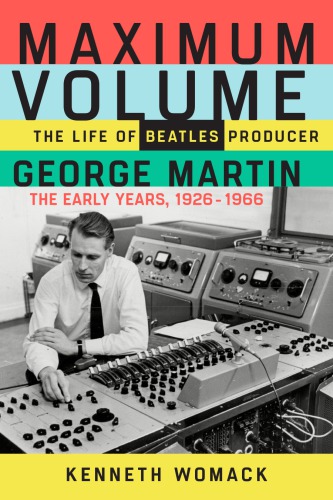 Maximum volume: the life of Beatles producer George Martin, the early years: 1926-1966