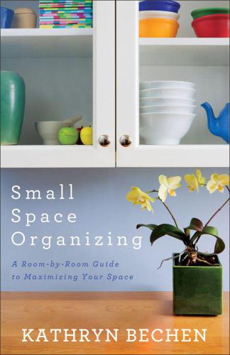 Small space organizing: a room-by-room guide to maximizing your space