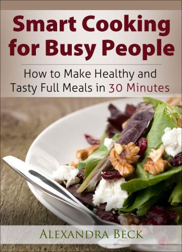 Smart Cooking for Busy People: How to Make Healthy and Tasty Full Meals in 30 Minutes