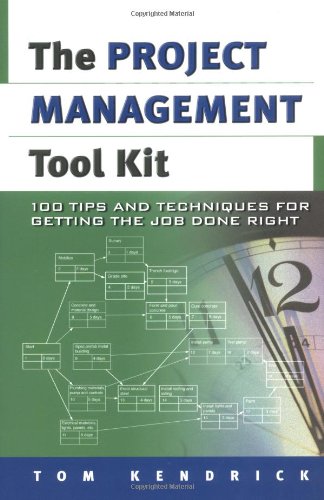 Project Management Tool Kit, The: 100 Tips and Techniques for Getting the Job Done Right