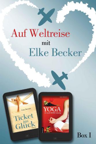 Auf Weltreise mit Elke Becker: Box 1: Ticket ins Glück + Yoga ist auch keine Lösung