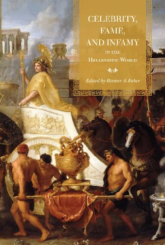 Celebrity, Fame, and Infamy in the Hellenistic World