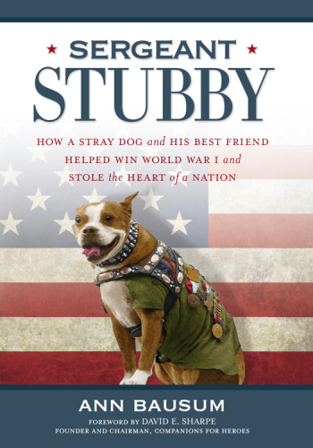 Sergeant Stubby: How a Stray Dog and His Best Friend Helped Win World War I and Stole the Heartof a Nation