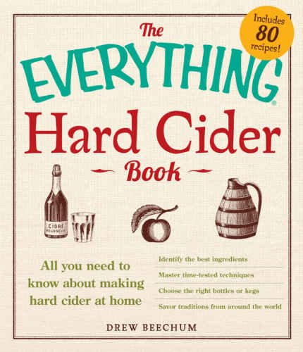 The Everything Hard Cider Book: All You Need to Know About Making Hard Cider at Home (Everything)
