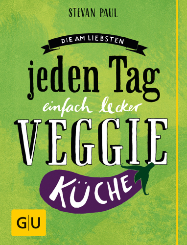 Die am Liebsten jeden Tag. Einfach lecker Veggie-Küche