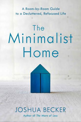 The minimalist home: a room-by-room guide to a decluttered, refocused life