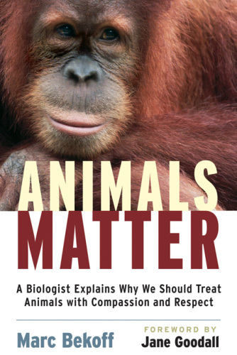 Animals matter: a biologist explains why we should treat animals with compassion and respect