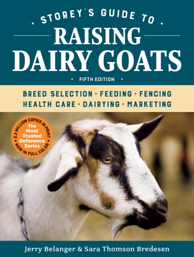 Storey's guide to raising dairy goats: breed selection, feeding, fencing, health care, dairying, marketing