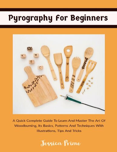 Pyrography For Beginners: A Quick Complete Guide To Learn And Master The Art Of Woodburning