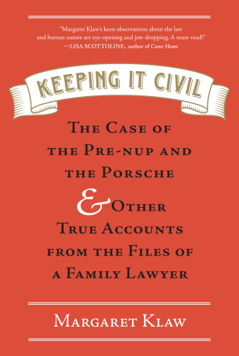 Keeping it civil: the case of the pre-nup and the porsche & other true accounts from the files of a family lawyer