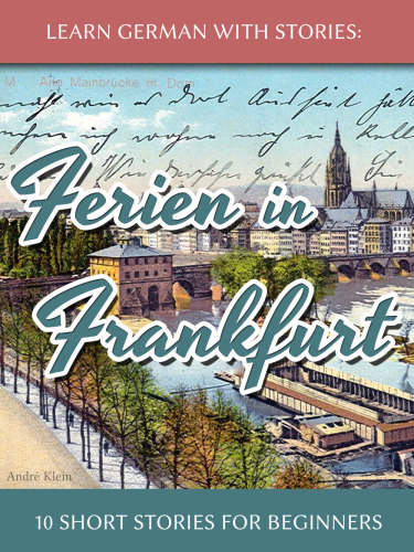 Learn German With Stories: Ferien in Frankfurt: 10 Short Stories for Beginners