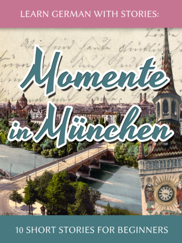 Learn German With Stories: Momente in München: 10 Short Stories For Beginners