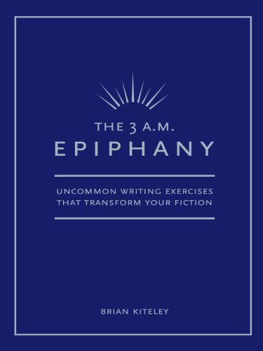 The 3 a.m. epiphany: uncommon writing exercises that transform your fiction