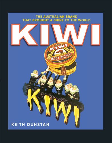 KIWI: the Australian brand that brought a shine to the world: a history of the Kiwi Polish Company