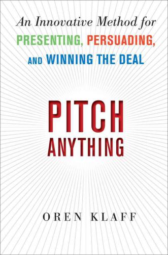 Pitch anything: an innovative method for presenting, persuading and winning the deal