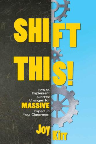 Shift This!: How to Implement Gradual Changes for MASSIVE Impact in Your Classroom
