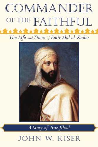 Commander of the faithful: the life and times of Emir Abd el-Kader