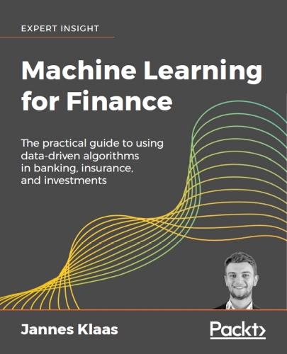 Machine Learning for Finance: the Practical Guide to Using Data-Driven Algorithms in Banking, Insurance, and Investments