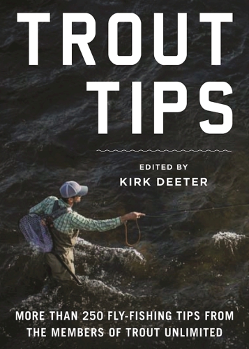 Trout Tips: More Than 250 Fly-fishing Tips From the Members of Trout Unlimited