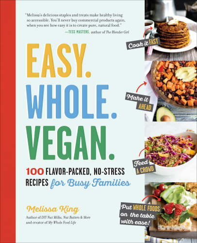 Easy, whole, vegan: 100 flavor-packed, no-stress recipes for busy families