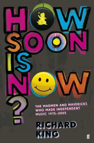 How soon is now?: the madmen and mavericks who made independent music, 1975-2005