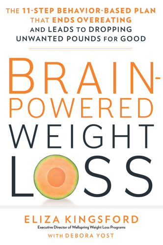 Brain-powered weight loss: the 11-step behavior-based plan that ends overeating and leads to dropping unwanted pounds for good