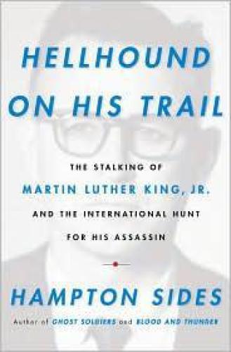 Hellhound on his trail: the stalking of Martin Luther King, Jr., and the international hunt for his assassin