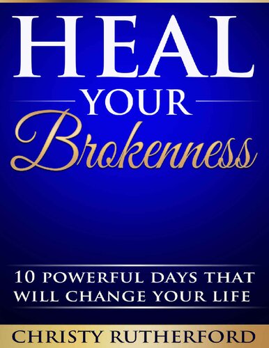 Heal Your Brokenness: 10 Powerful Days That Will Change Your life