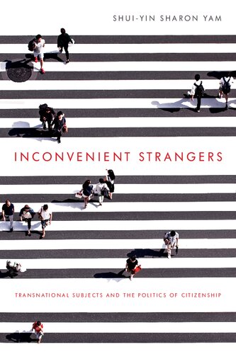 Inconvenient Strangers : Transnational Subjects and the Politics of Citizenship