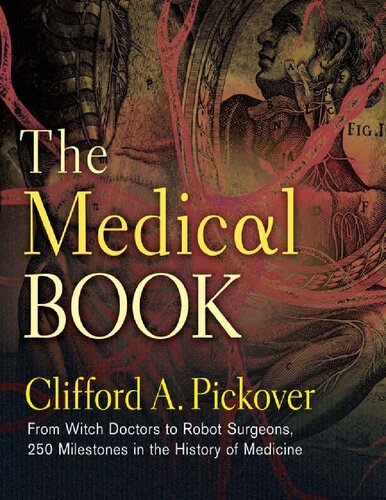 Clifford A Pickover The Medical Book From Witch Doctors to Robot Surgeons 250 Milestones in the History of Medicine Sterling Milestones 2012