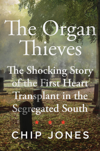 The Organ Thieves: The Shocking Story of the First Heart Transplant in the Segregated South