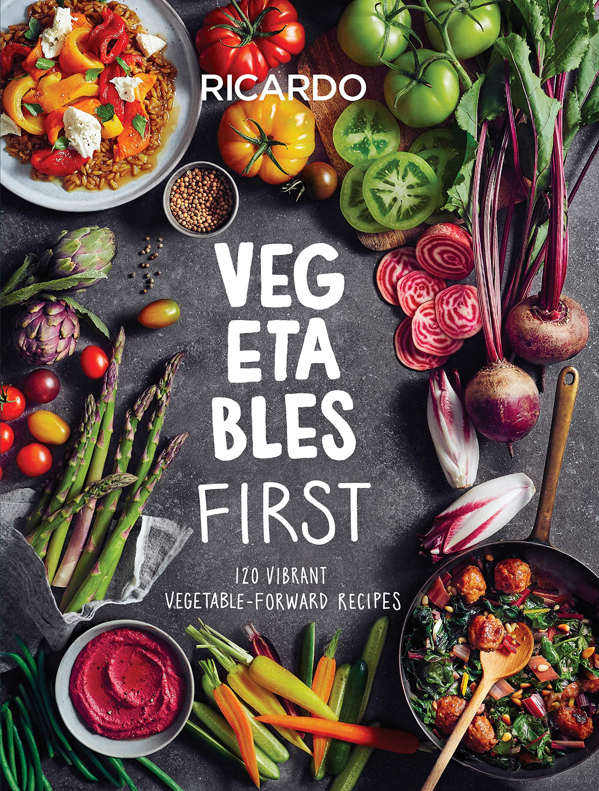 Vegetables First: 120 Vibrant Vegetable-Forward Recipes