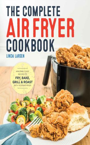 The complete air fryer cookbook: amazingly easy recipes to fry, bake, grill, and roast with your air fryer
