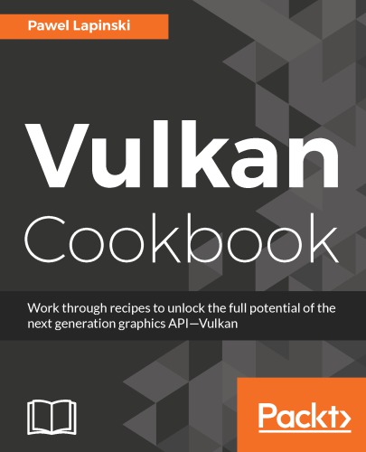Vulkan cookbook work through recipes to unlock the full potential of the next generation graphics API--Vulkan
