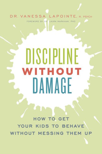 Discipline without damage: how to get your kids to behave without messing them up