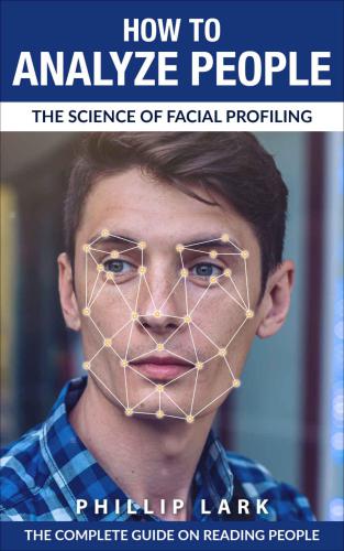 How to Analyze People: The Science of Facial Profiling: The Complete Guide on Reading People
