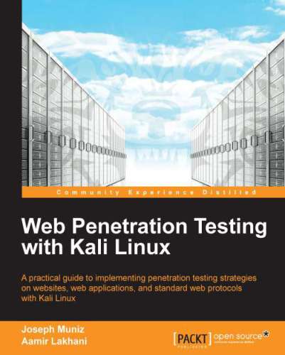 Web Penetration Testing with Kali Linux: a Practical Guide to Implementing Penetration Testing Strategies on Websites, Web Applications, and Standard Web Protocols with Kali Linux