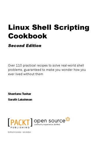 Linux shell scripting cookbook: over 110 practical recipes to solve real-world shell problems, guaranteed to make you wonder how you ever lived without them