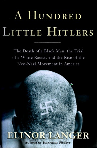 A hundred little Hitlers: the death of a Black man, the trial of a white racist, and the rise of the neo-Nazi movement in America