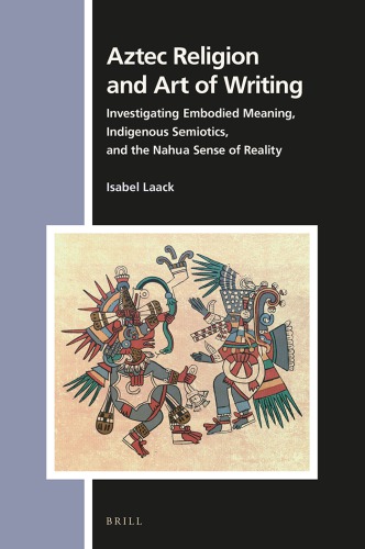 Aztec religion and art of writing: investigating embodied meaning, indigenous semiotics, and the Nahua sense of reality