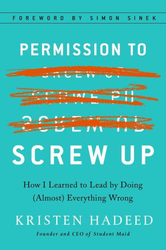 Permission to screw up: how I learned to lead by doing (almost) everything wrong