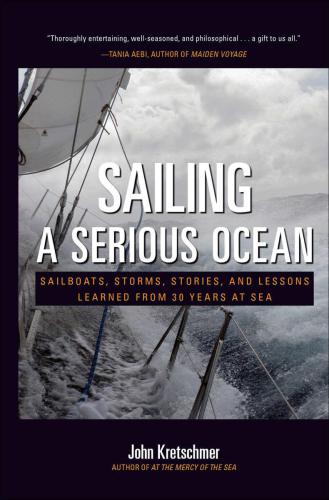Sailing a Serious Ocean: Sailboats, Storms, Stories and Lessons Learned from 30 Years at Sea
